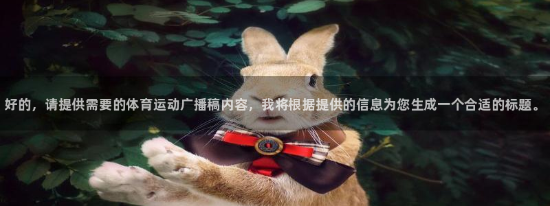 米兰体育官网下载平台注册要钱吗安全吗：好的，请提供需