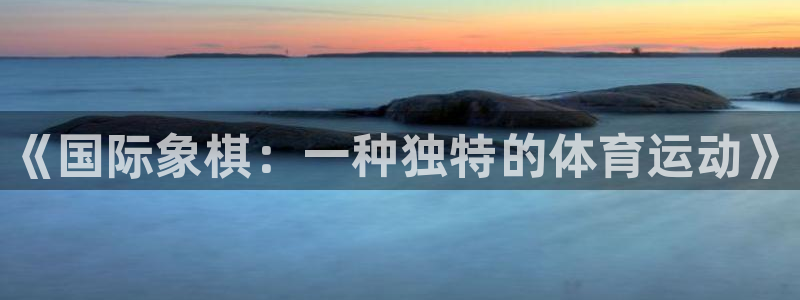 米兰体育官网下载平台：《国际象棋：一种独特的体育运动