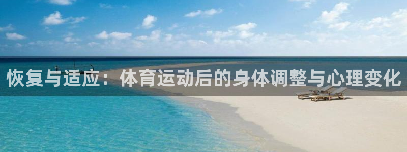 米兰体育官网下载平台注册流程图：恢复与适应：体育运动后的身体