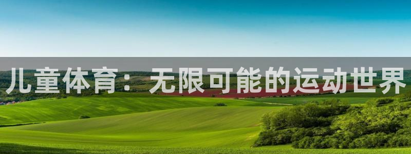 海南米兰体育官网下载：儿童体育：无限可能的运动世界